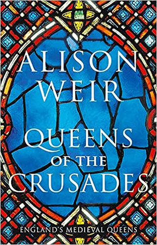 Queens of the Crusades: Eleanor of Aquitaine and her Successors